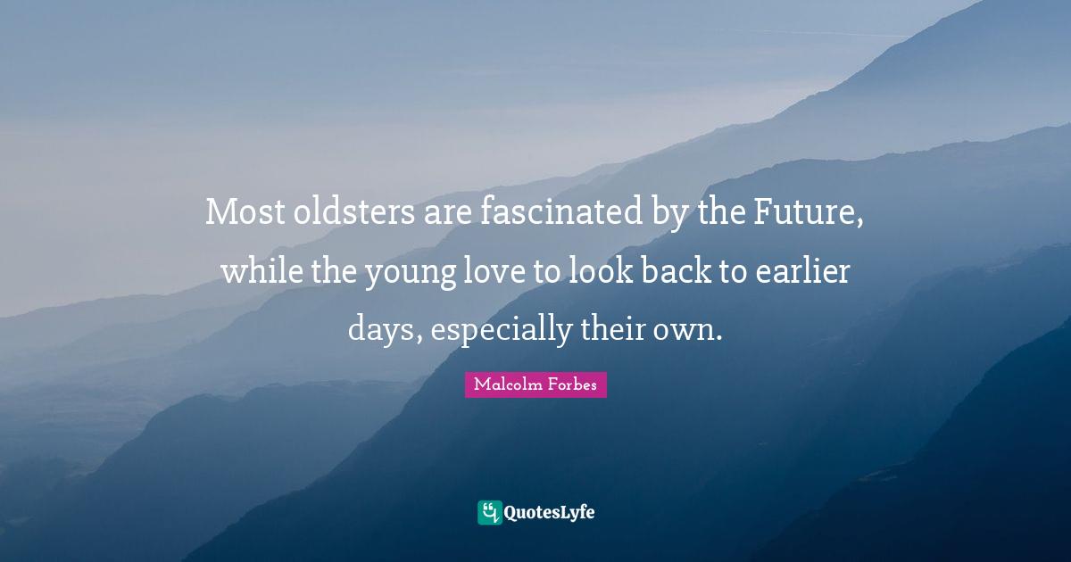 Most oldsters are fascinated by the Future, while the young love to look back to earlier days, especially their own.