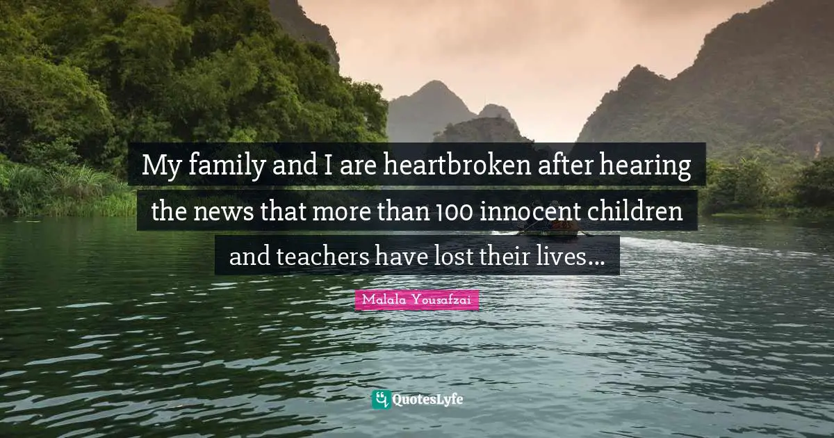 Heartbroken Quotes: "My family and I are heartbroken after hearing the news that more than 100 innocent children and teachers have lost their lives..."