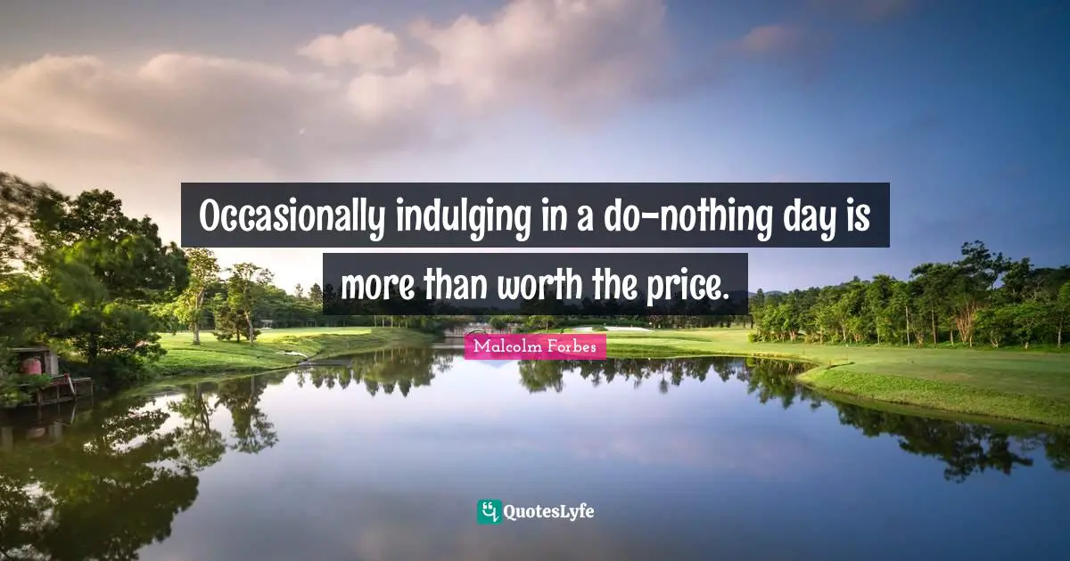 Calmness Quotes: "Occasionally indulging in a do-nothing day is more than worth the price."