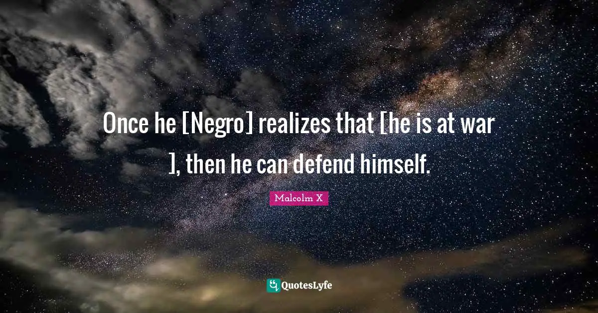 Once he [Negro] realizes that [he is at war ], then he can defend himself.
