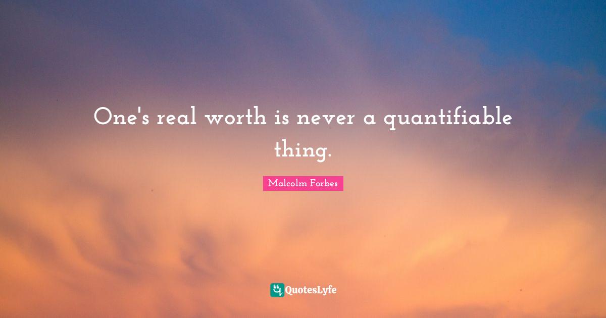 One's real worth is never a quantifiable thing.