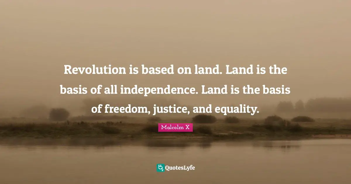 Independence Quotes: "Revolution is based on land. Land is the basis of all independence. Land is the basis of freedom, justice, and equality."