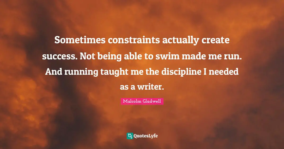 Sometimes constraints actually create success. Not being able to swim made me run. And running taught me the discipline I needed as a writer.