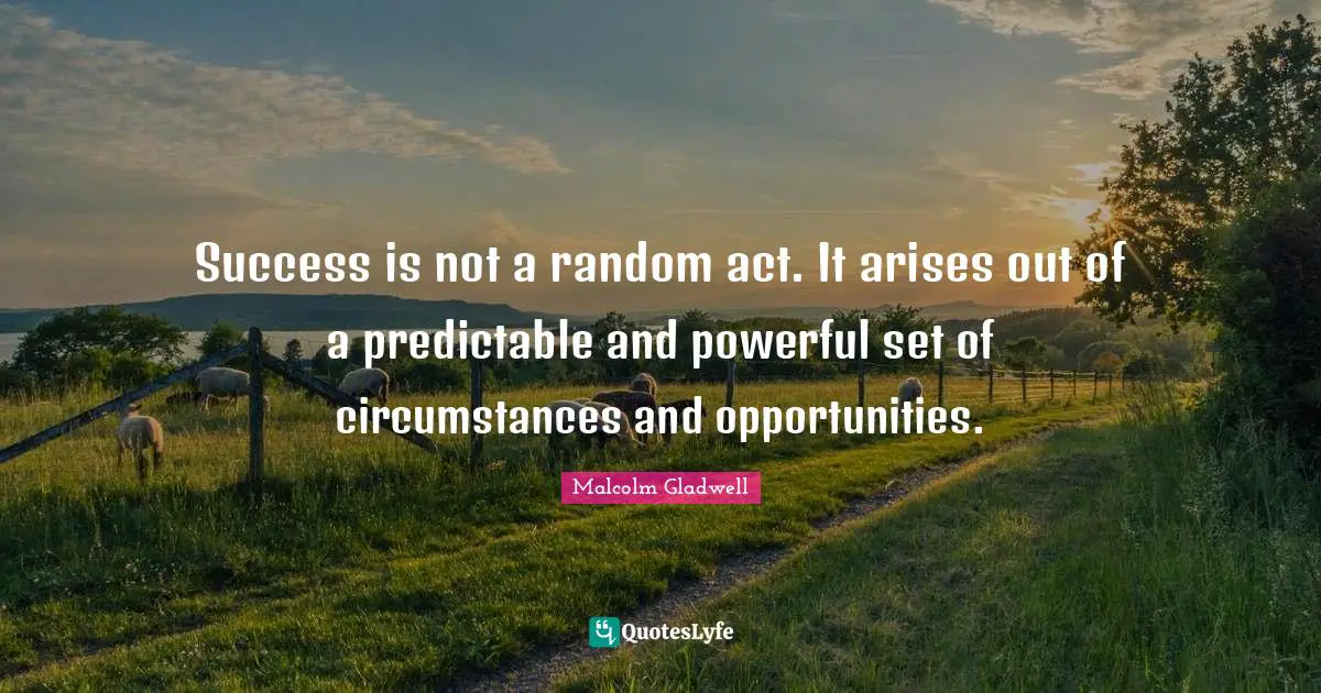 Predictable Quotes: "Success is not a random act. It arises out of a predictable and powerful set of circumstances and opportunities."