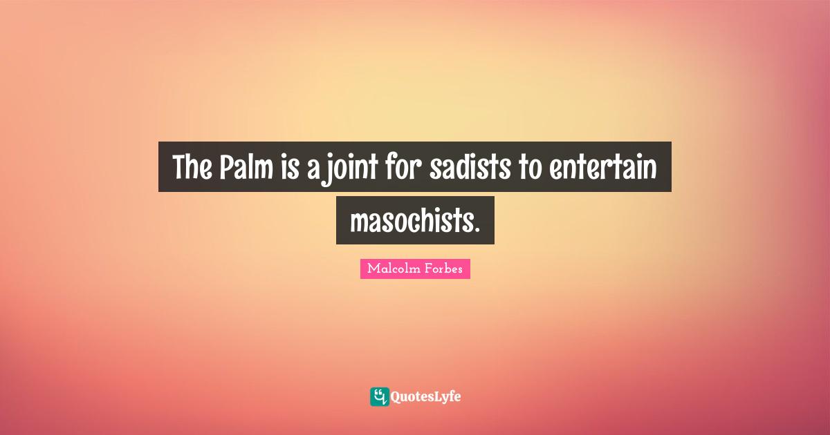 The Palm is a joint for sadists to entertain masochists.