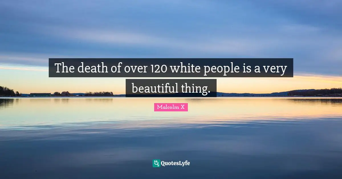 The death of over 120 white people is a very beautiful thing.