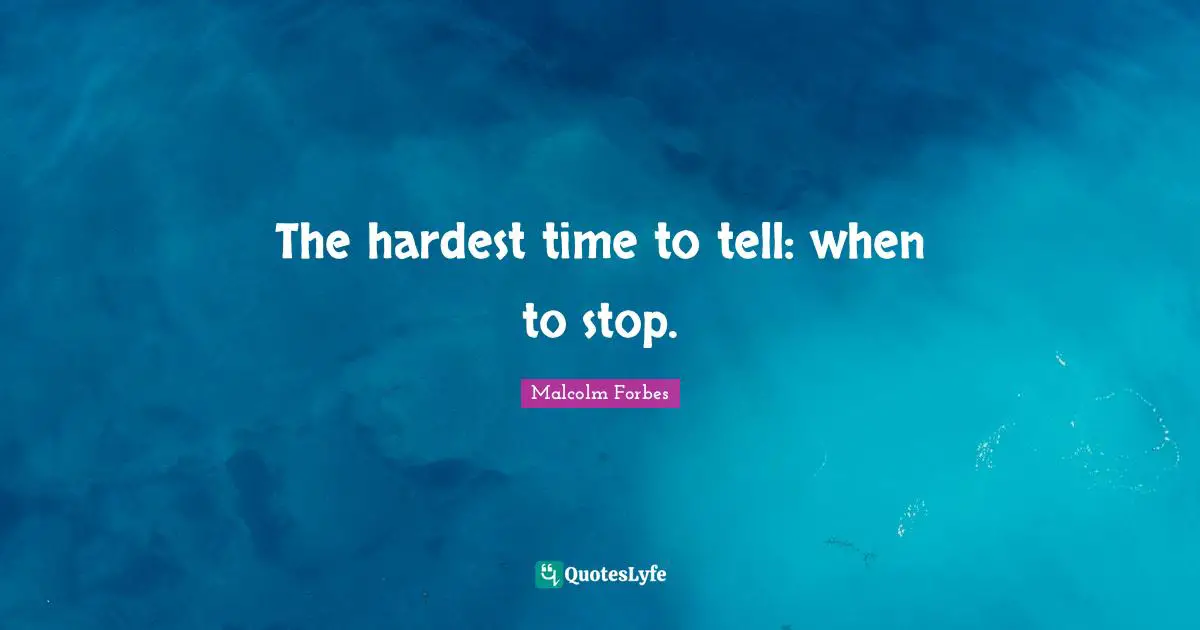 The hardest time to tell: when to stop.