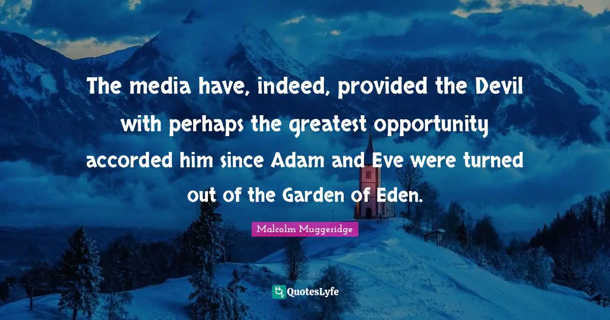 Adam Quotes: "The media have, indeed, provided the Devil with perhaps the greatest opportunity accorded him since Adam and Eve were turned out of the Garden of Eden."
