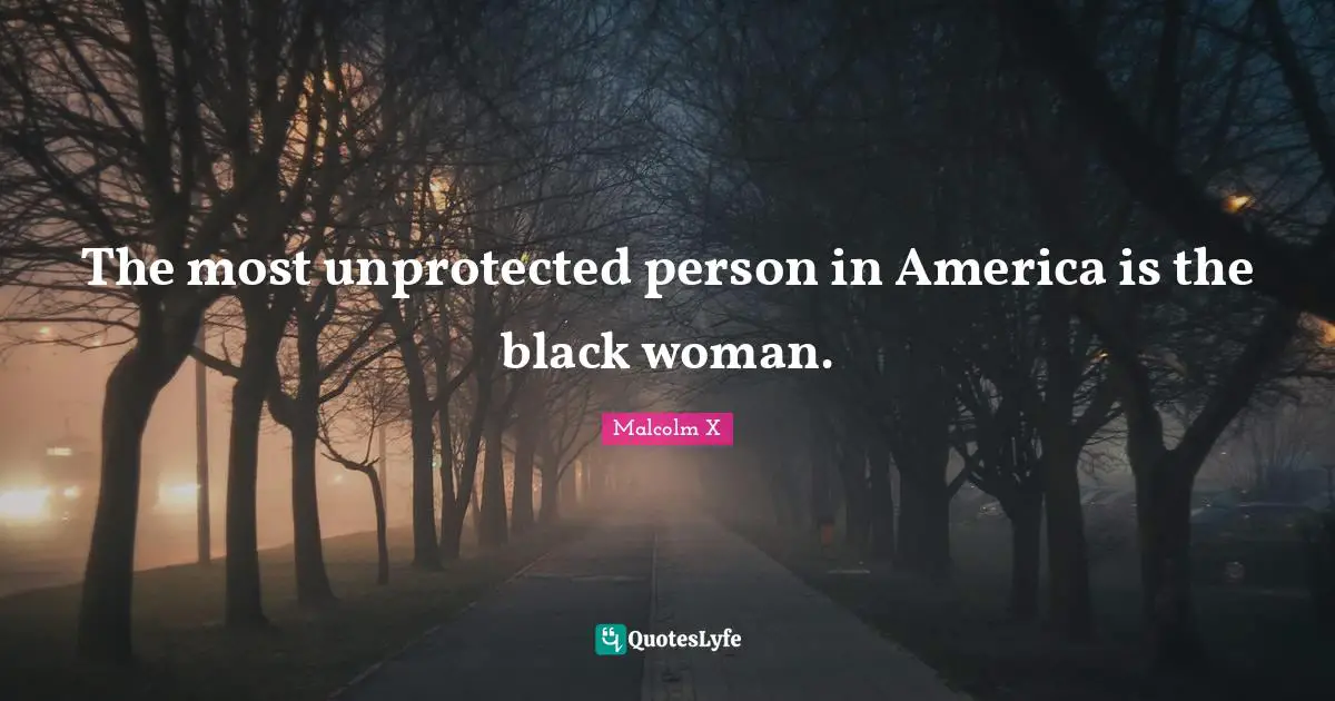 The most unprotected person in America is the black woman.