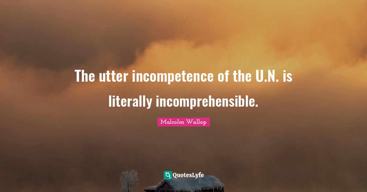 The utter incompetence of the U.N. is literally incomprehensible.