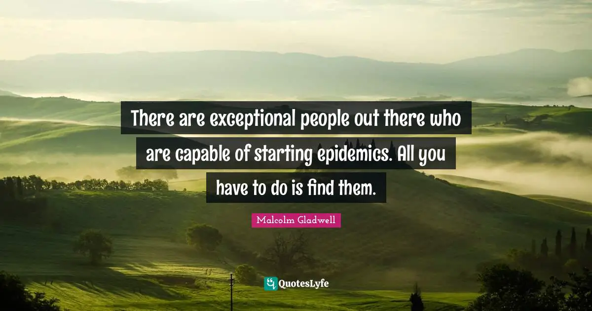 There are exceptional people out there who are capable of starting epidemics. All you have to do is find them.