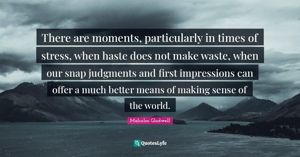 There are moments, particularly in times of stress, when haste does not make waste, when our snap judgments and first impressions can offer a much better means of making sense of the world.