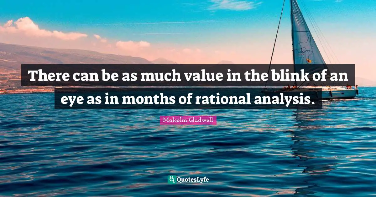 Blink Of An Eye Quotes: "There can be as much value in the blink of an eye as in months of rational analysis."