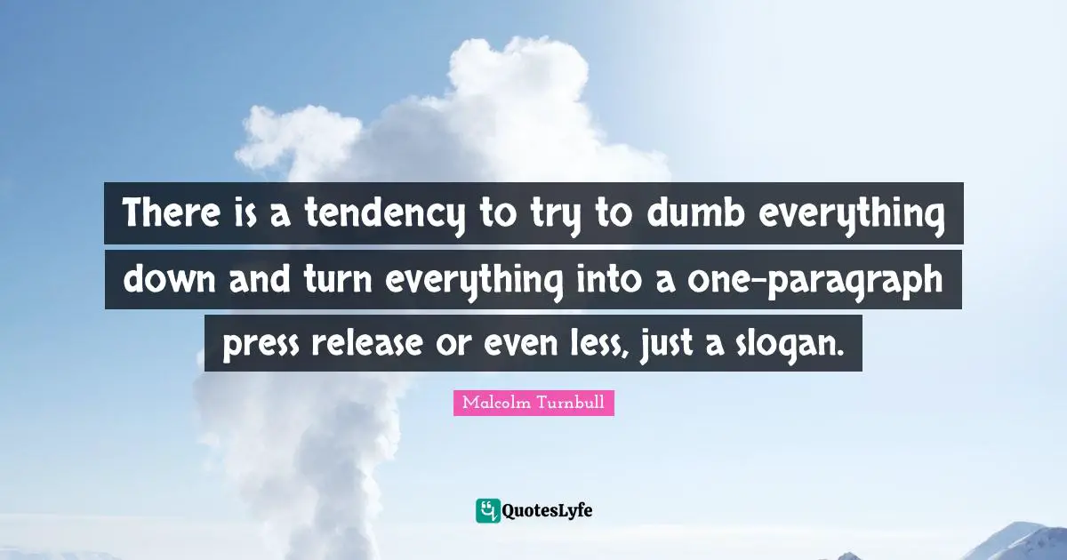 There is a tendency to try to dumb everything down and turn everything into a one-paragraph press release or even less, just a slogan.