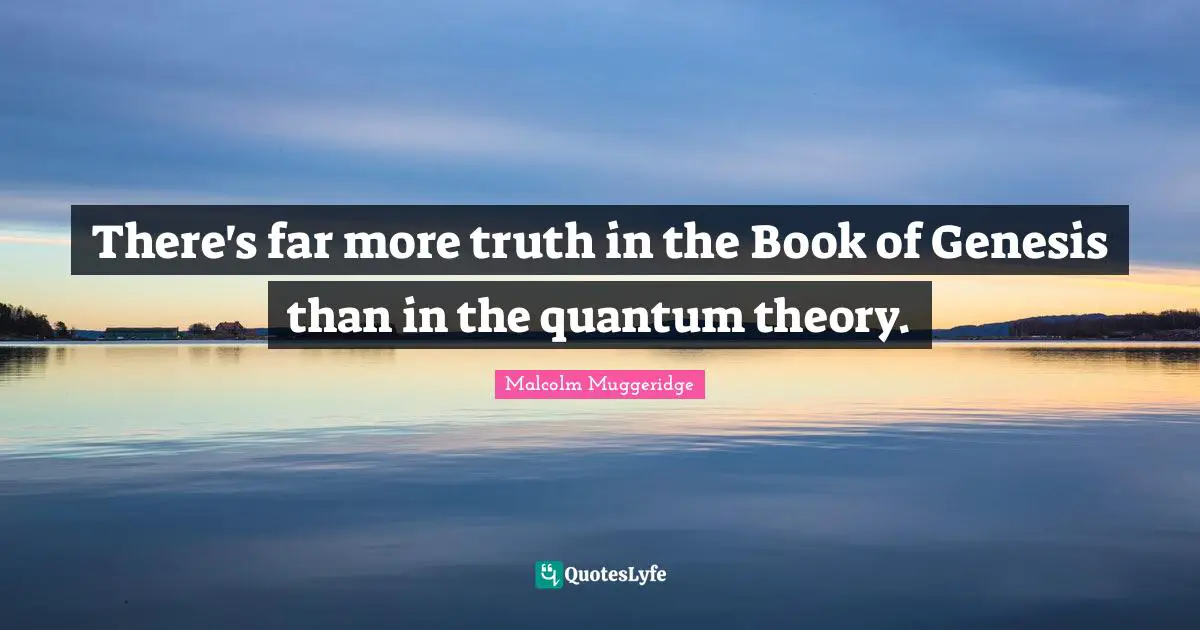 Genesis Quotes: "There's far more truth in the Book of Genesis than in the quantum theory."