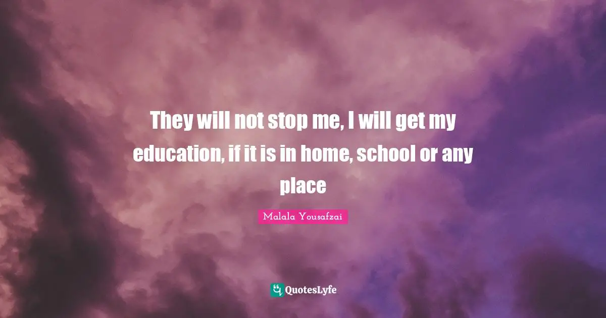 They will not stop me, I will get my education, if it is in home, school or any place