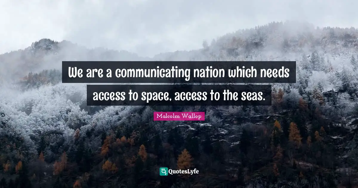 We are a communicating nation which needs access to space, access to the seas.