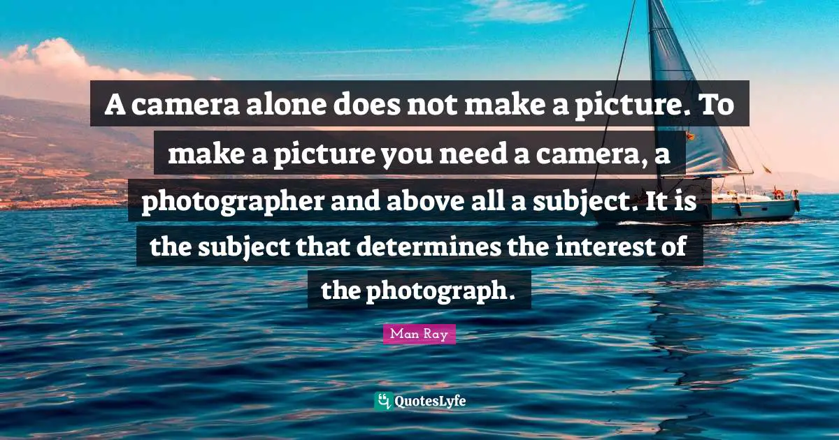 A camera alone does not make a picture. To make a picture you need a camera, a photographer and above all a subject. It is the subject that determines the interest of the photograph.