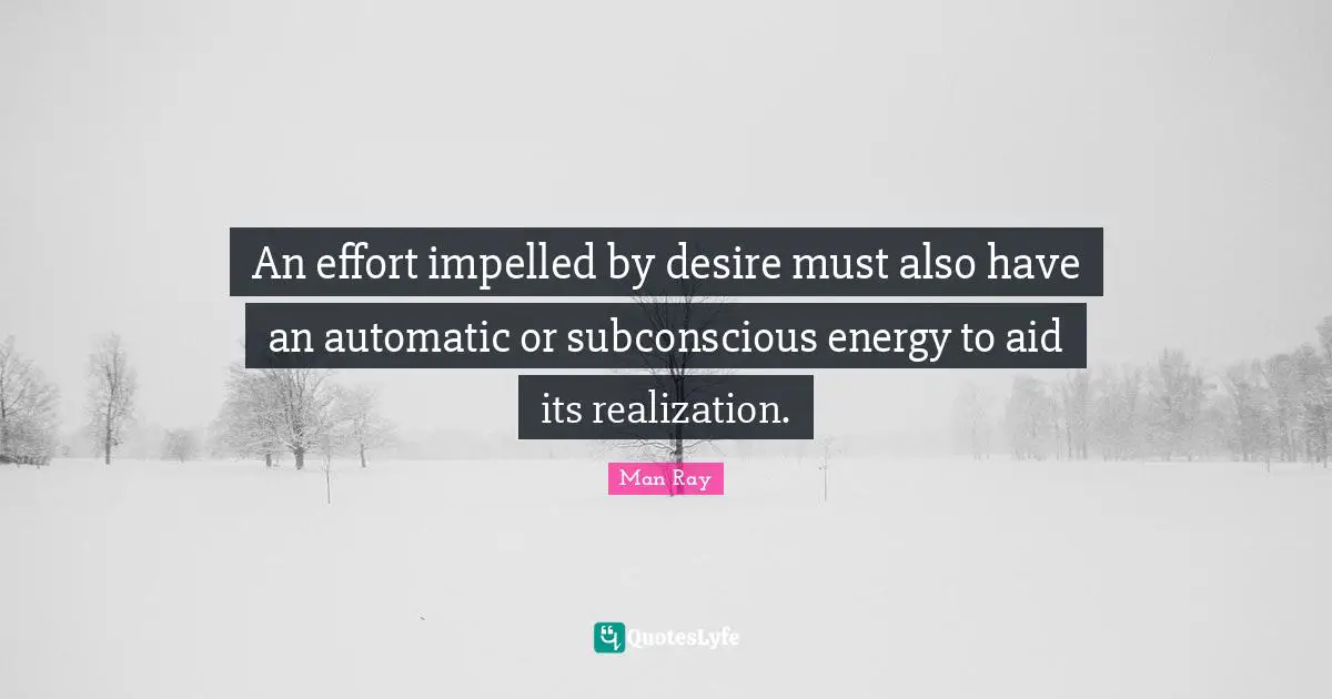 An effort impelled by desire must also have an automatic or subconscious energy to aid its realization.