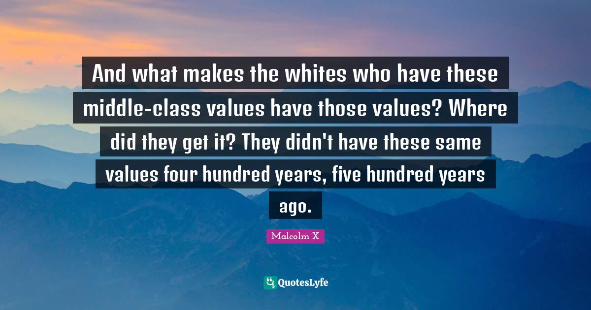 And what makes the whites who have these middleclass values have thos