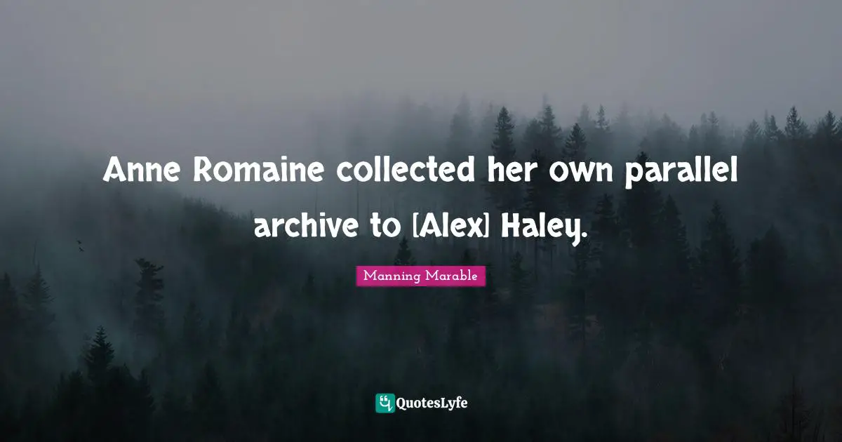 Anne Romaine collected her own parallel archive to [Alex] Haley.