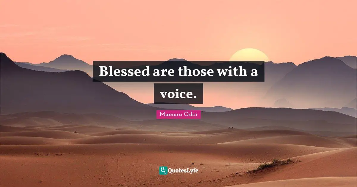 Blessed are those with a voice.