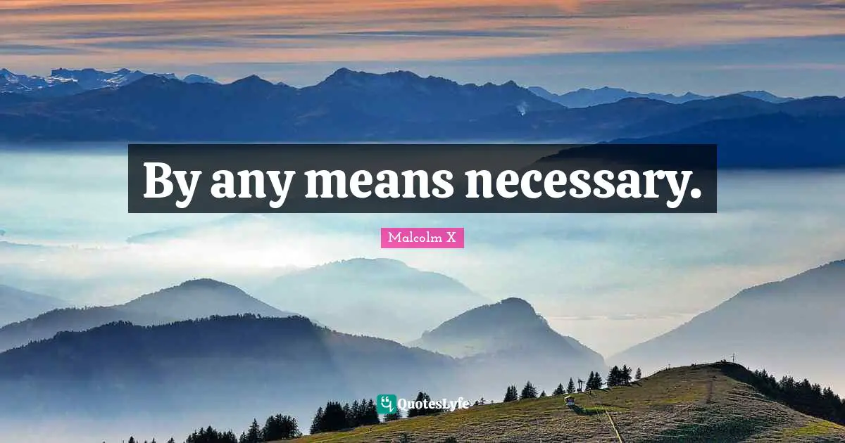 By any means necessary.