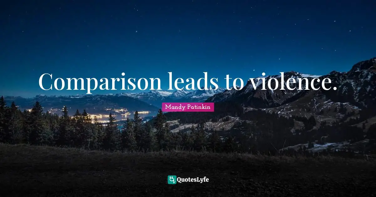 Comparison leads to violence.