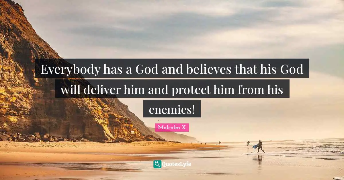 Everybody has a God and believes that his God will deliver him and protect him from his enemies!