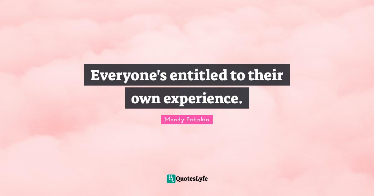 Everyone's entitled to their own experience.