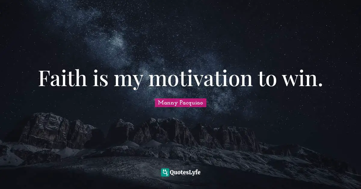 Faith is my motivation to win.