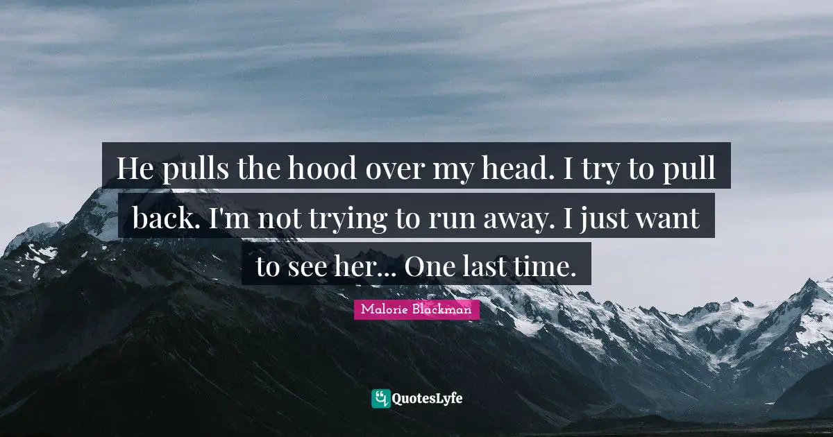 Malorie Blackman Quotes: "He pulls the hood over my head. I try to pull back. I'm not trying to run away. I just want to see her... One last time."