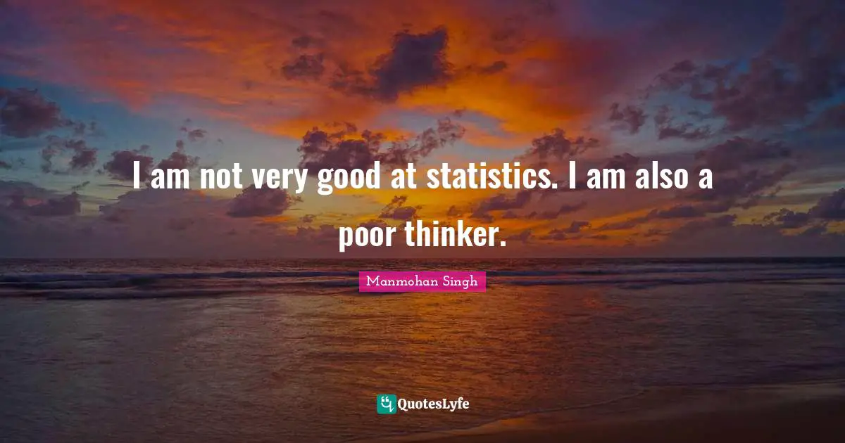 I am not very good at statistics. I am also a poor thinker.