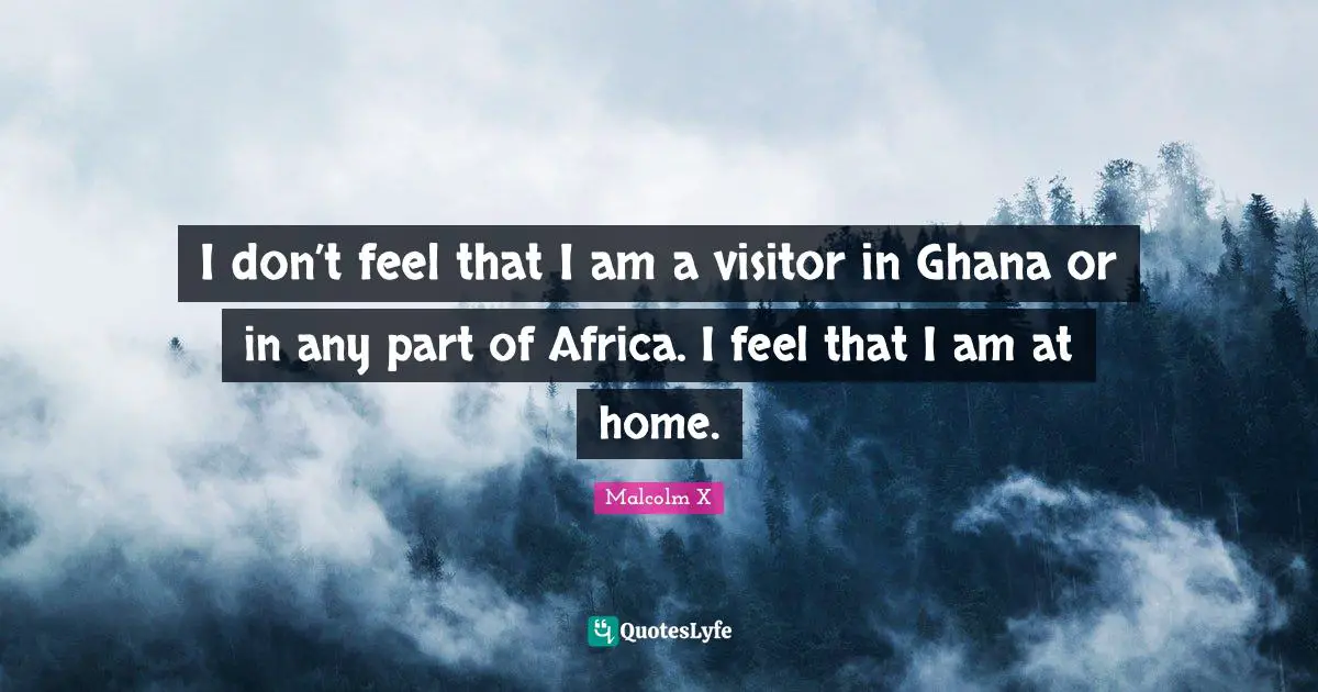 Visitors Quotes: "I don’t feel that I am a visitor in Ghana or in any part of Africa. I feel that I am at home."
