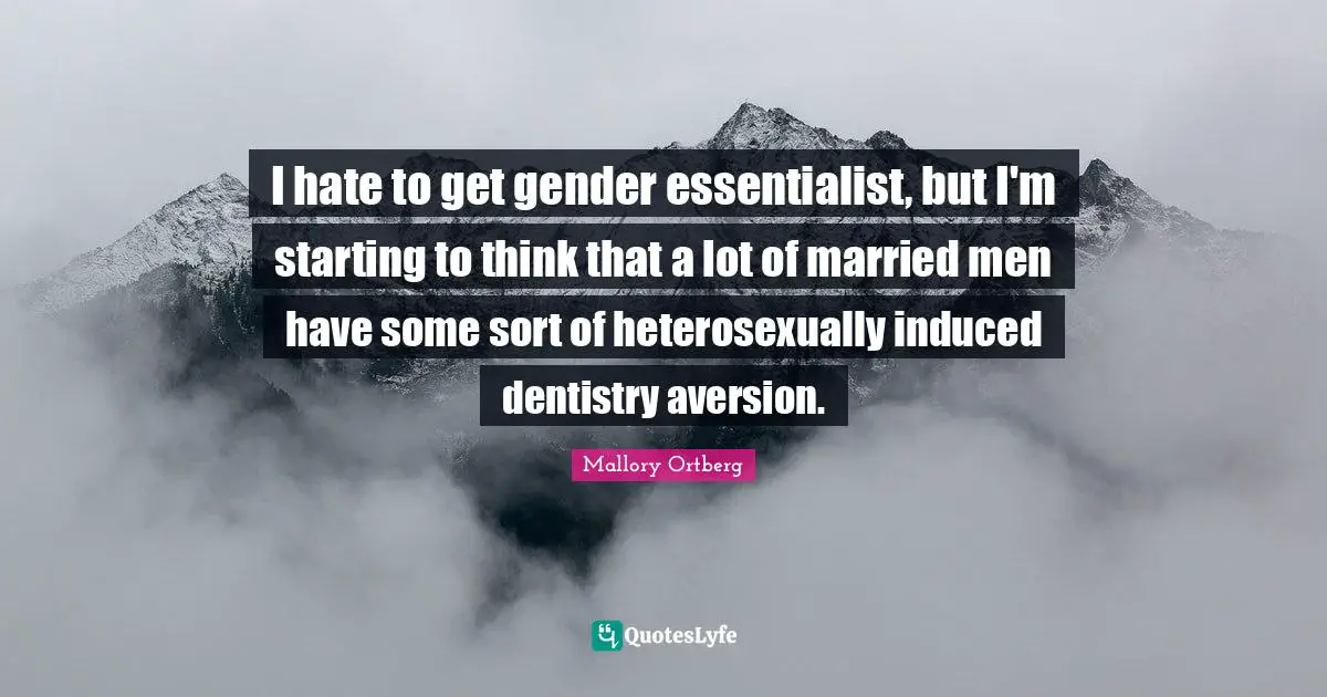 I hate to get gender essentialist, but I'm starting to think that a lot of married men have some sort of heterosexually induced dentistry aversion.