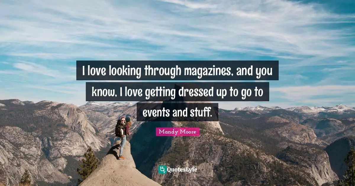 Getting Dressed Up Quotes: "I love looking through magazines, and you know, I love getting dressed up to go to events and stuff."