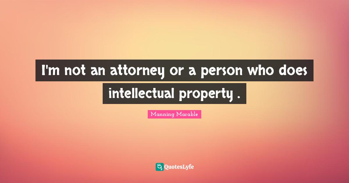 Attorney Quotes: "I'm not an attorney or a person who does intellectual property ."