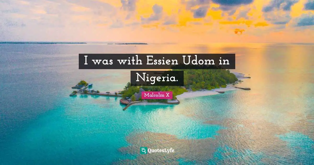 I was with Essien Udom in Nigeria.