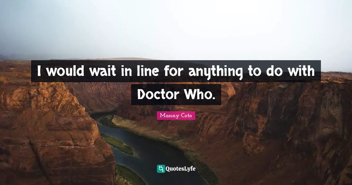 I would wait in line for anything to do with Doctor Who.