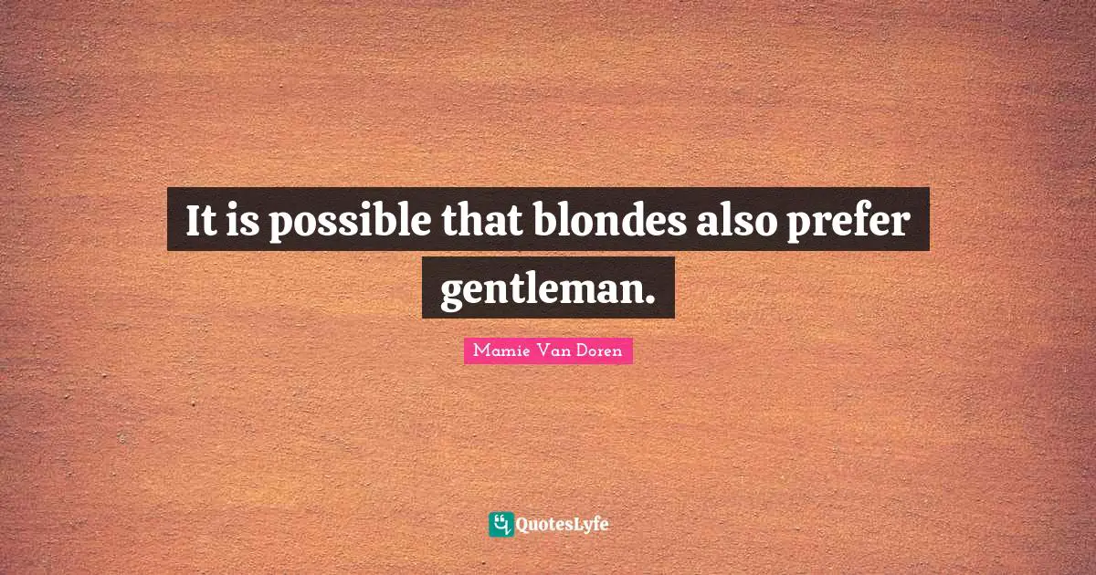 It is possible that blondes also prefer gentleman.