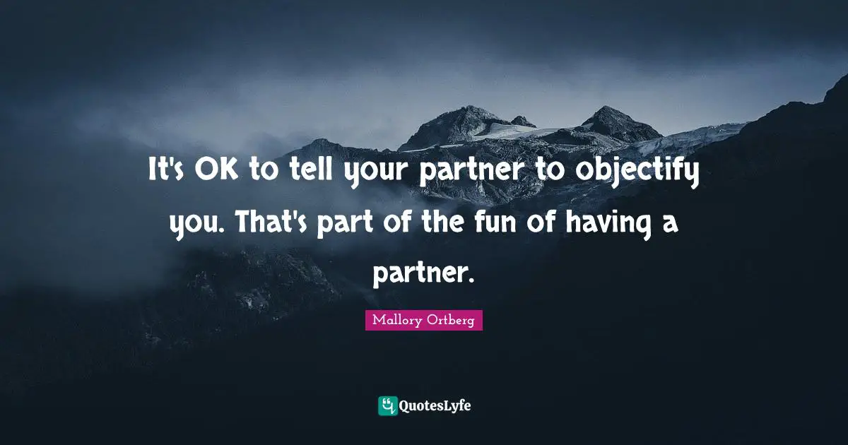 It's OK to tell your partner to objectify you. That's part of the fun of having a partner.