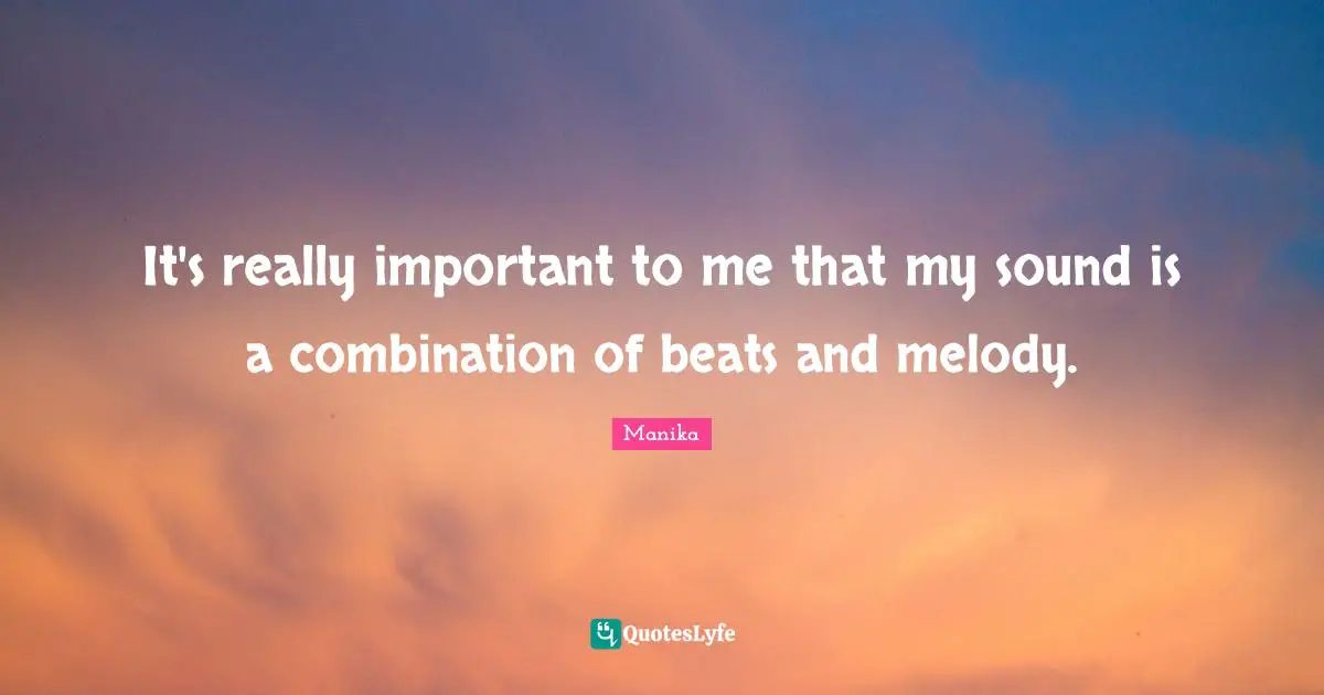 It's really important to me that my sound is a combination of beats and melody.