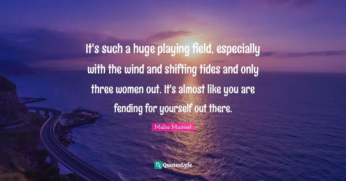 It's such a huge playing field, especially with the wind and shifting tides and only three women out. It's almost like you are fending for yourself out there.