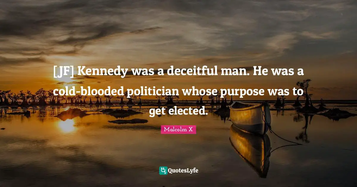 Deceitful Quotes: "[JF] Kennedy was a deceitful man. He was a cold-blooded politician whose purpose was to get elected."