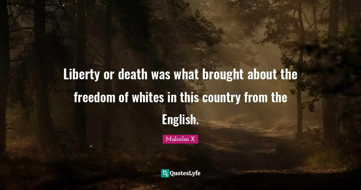 Liberty or death was what brought about the freedom of whites in this country from the English.