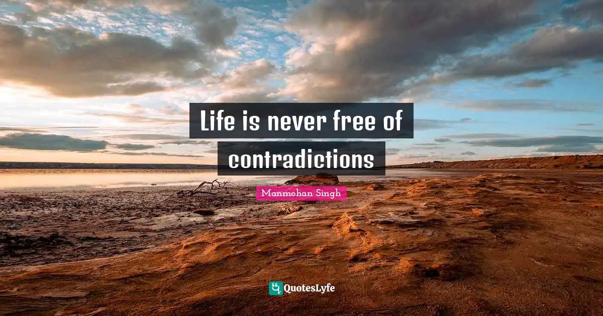 Life is never free of contradictions