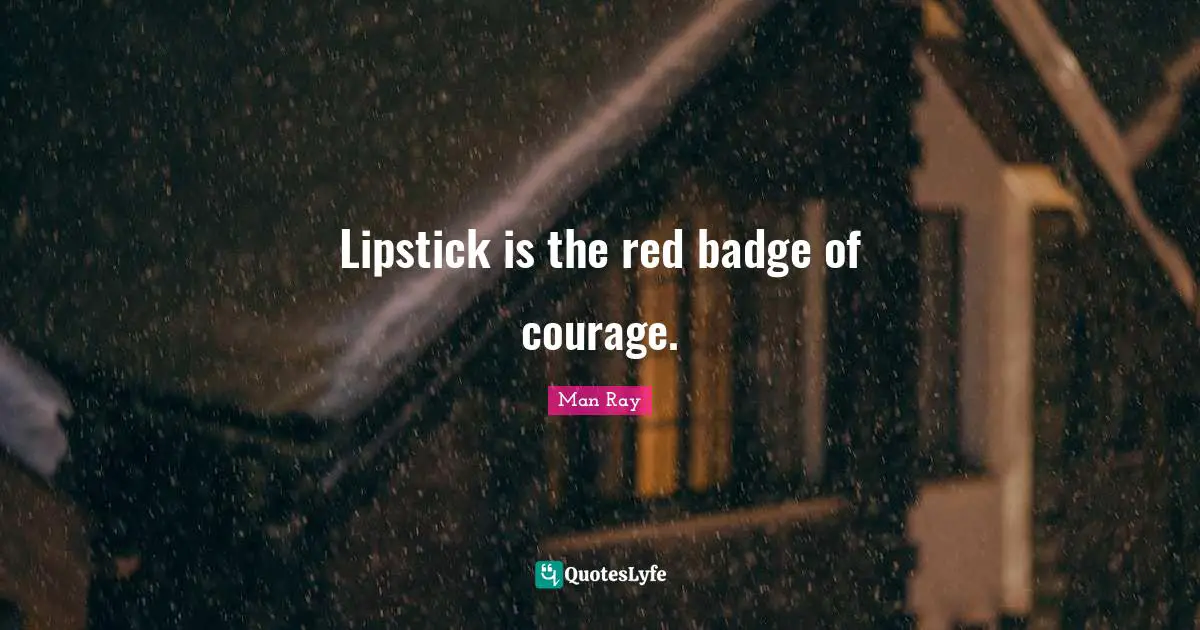 Lipstick is the red badge of courage.