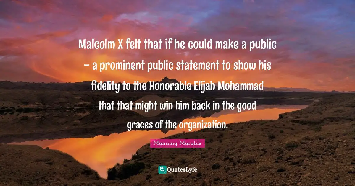 Malcolm X felt that if he could make a public - a prominent public statement to show his fidelity to the Honorable Elijah Mohammad that that might win him back in the good graces of the organization.