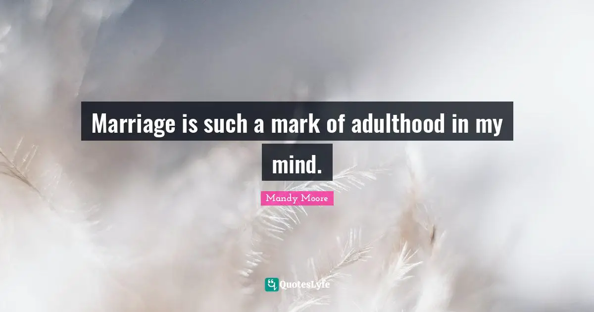 Marriage is such a mark of adulthood in my mind.