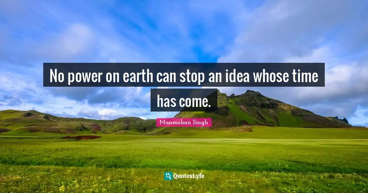 No power on earth can stop an idea whose time has come.